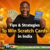 How To Win Scratch Cards in India: Top Tips & Strategies